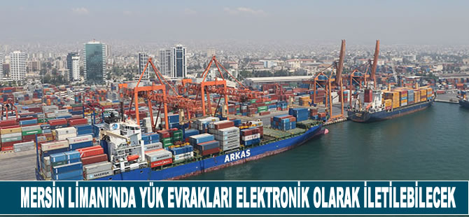 Mersin Lİmanı'nda yük evrakları elektronik olarak iletilebilecek