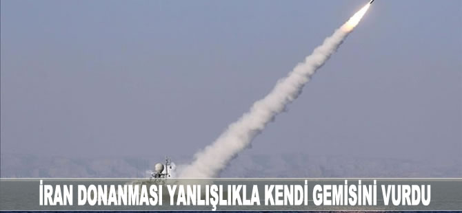 İran donanması yanlışlıkla kendi gemisini vurdu