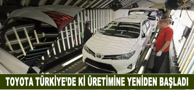 Toyota Türkiye'de ki üretimine yeniden başladı