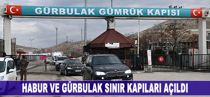 Habur ve Gürbulak gümrük kapıları açıldı