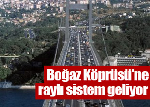 İstanbul Boğaz Köprüsü'ne raylı sistem