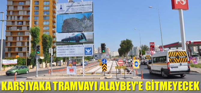 Karşıyaka Tramvayı, Alaybey'e gitmeyecek