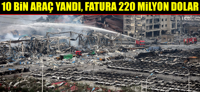 Patlamada 10 bin araç yandı, fatura 220 milyon $