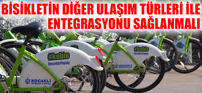 Bisikletin diğer ulaşım türleri ile entegrasyonu sağlanmalı