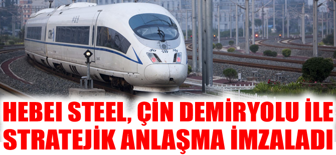 Hebei Steel, Çin demiryolu ile stratejik anlaşma imzaladı