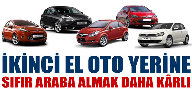 İkinci el oto yerine sıfır araba almak daha karlı