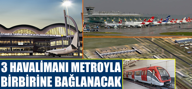 İstanbul’daki 3 havalimanı metro ağıyla birbirine bağlanacak