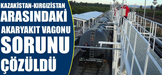 Kazakistan – Kırgızistan arasındaki akaryakıt vagonu sorunu çözüldü