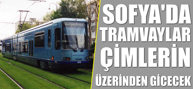 Sofya'da tramvaylar çimin üzerinden gidecek