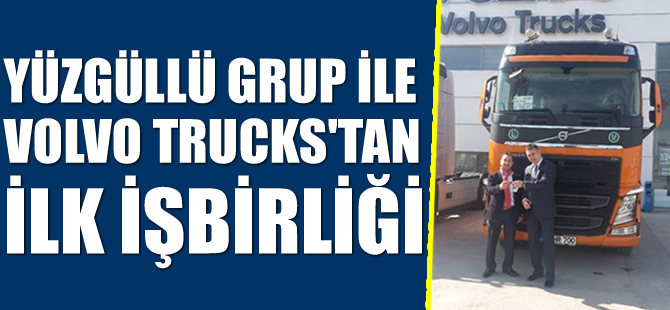 Yüzgüllü Grup ile Volvo Trucks'tan ilk işbirliği
