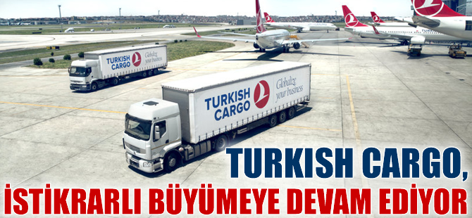 Turkish Cargo, istikrarlı büyümesine devam ediyor