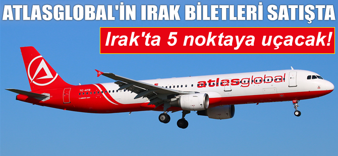 AtlasGlobal'in Irak seferlerinin biletleri satışa açıldı