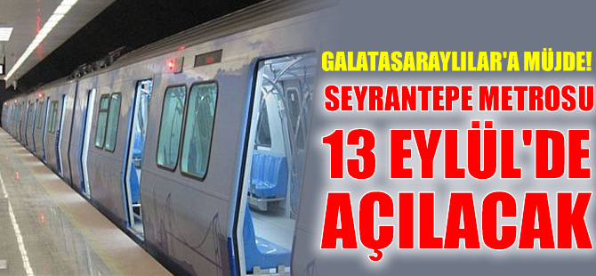 Galatasaraylılara müjde! Seyrantepe Metrosu 13 Eylül’de açılacak
