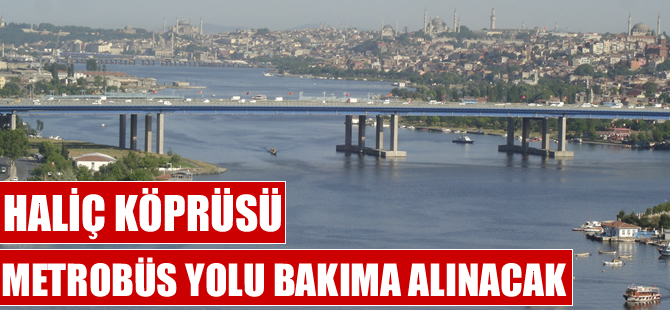 Haliç Köprüsü metrobüs yolu bakıma alınıyor