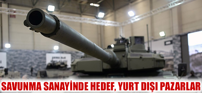 Savunma sanayinde hedef yurt dışı pazarlar