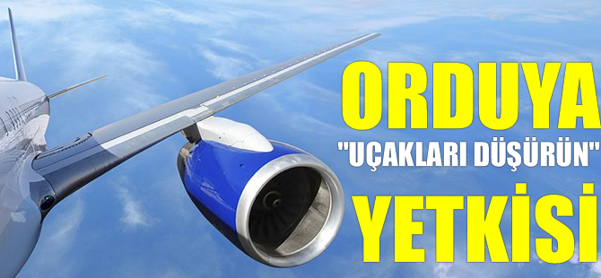Orduya 'o uçakları düşürün' yetkisi