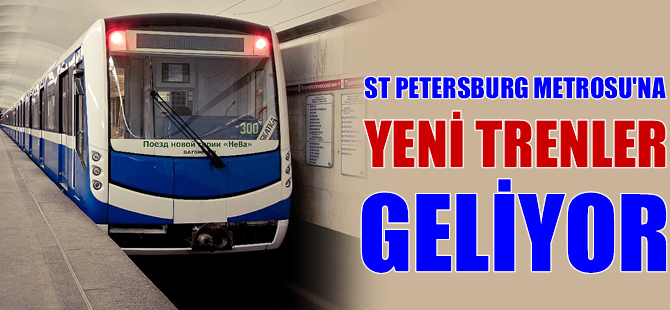 Rusya'da St Petersburg Metrosu'na yeni trenler geliyor
