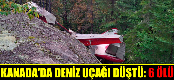 Kanada’da deniz uçağı düştü: 6 ölü