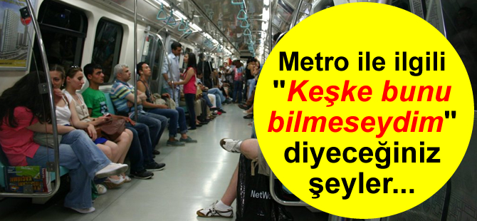 Metro ile ilgili keşke bunu bilmeseydim diyeceğiniz şeyler