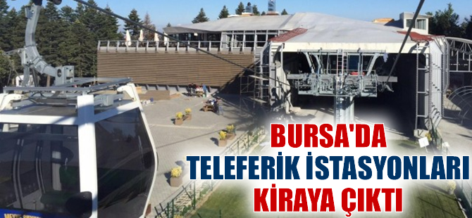 Bursa teleferik istasyonları kiraya çıktı