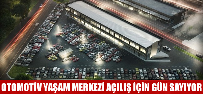 Otomotiv Yaşam Merkezi açılışa hazırlanıyor