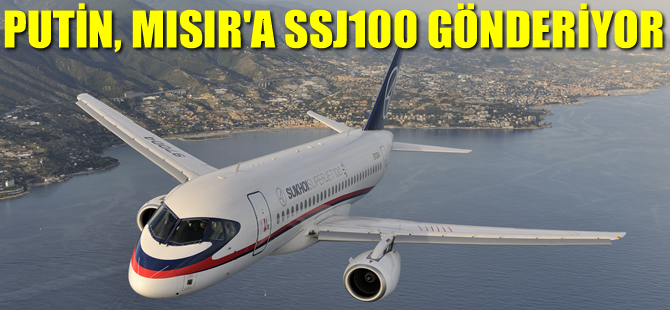 Putin, Mısır'a SSJ100 gönderiyor