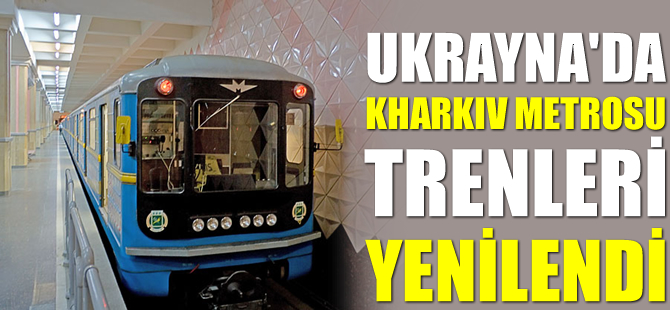 Ukrayna'da Kharkiv Metrosu trenleri yenilendi