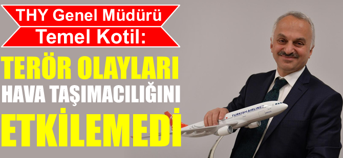 Temel Kotil: Terör olayları hava taşımacılığını etkilemedi