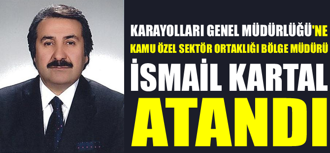 Karayolları Genel Müdürlüğü'ne İsmail Kartal atandı