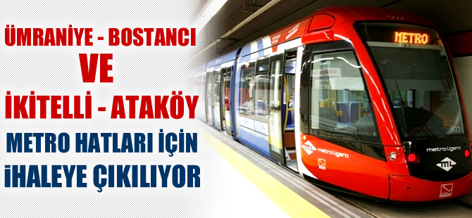 İkitelli-Ataköy ve Dudullu-Bostancı metro hatları için ihaleye çıkılıyor