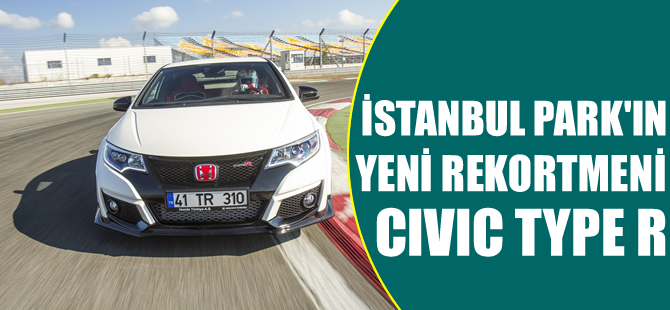 İstanbul Park'ın yeni rekortmeni Civic Type R