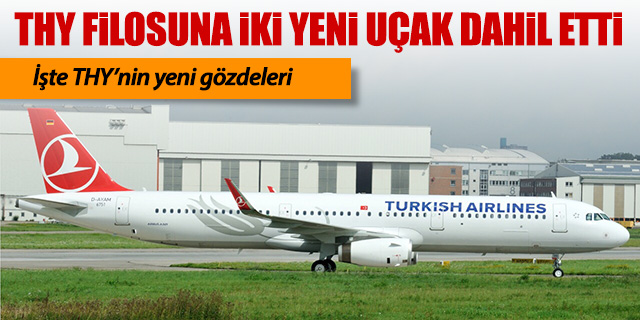 THY filosuna iki yeni uçak daha geldi