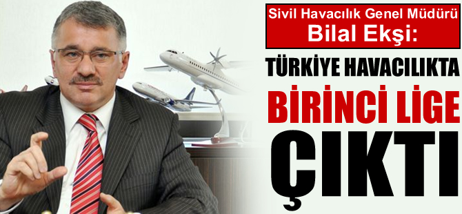 Ekşi: Türkiye havacılıkta 'birinci lige' çıktı
