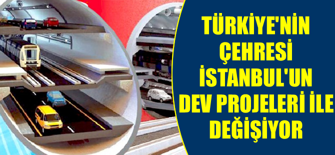 Türkiye’nin çehresi İstanbul'un dev projeleri ile değişiyor