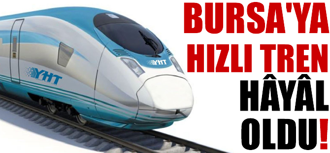 Bursa'ya hızlı tren hayal oldu
