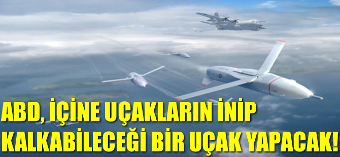 ABD, içine uçakların inip kalkabileceği bir uçak yapacak!