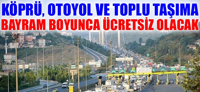 Köprü, otoyol ve toplu taşıma bayram boyunca ücretsiz