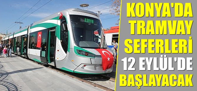 Konya'da tramvay seferleri ne zaman başlayacak?