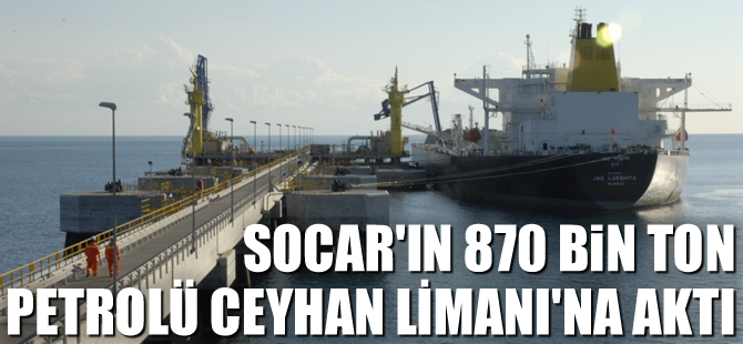 SOCAR'ın 870 bin ton petrolü Ceyhan Limanı'na aktı