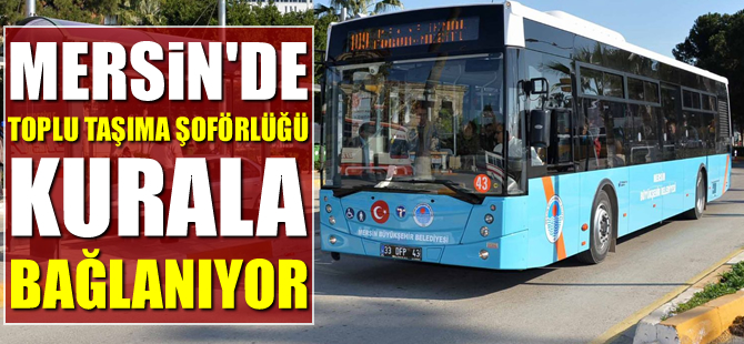 Mersin'de toplu taşıma şoförlüğü kurala bağlanıyor