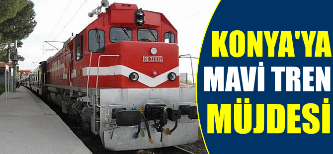 Konya'ya mavi tren müjdesi