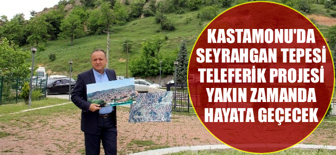 Seyrahgan Tepesi teleferik projesi yakın zamanda hayata geçcek