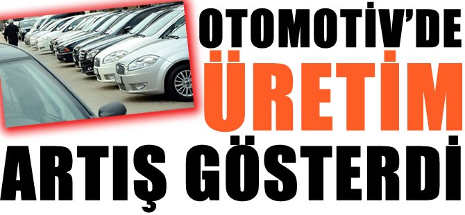 Otomotivde üretim artış gösterdi
