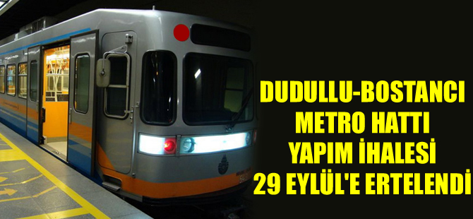 Dudullu-Bostancı metro hattı yapım ihalesi 29 Eylül 2015 tarihine ertelendi