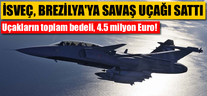 İsveç Brezilya'ya 4.5 milyar euroluk savaş uçağı sattı