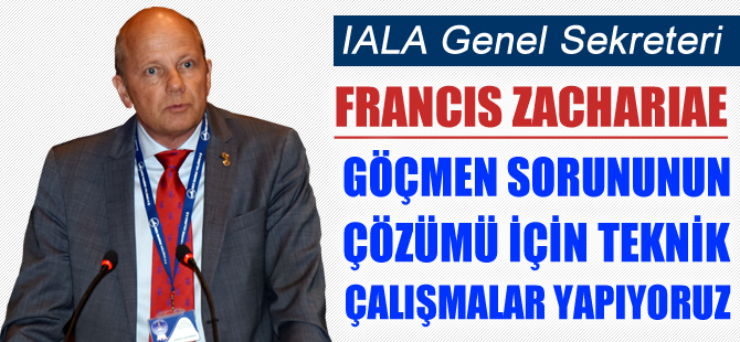 IALA Genel Sekreteri Francis Zachariae: Göçmen sorununun çözümü için teknik çalışmalar yapıyoruz