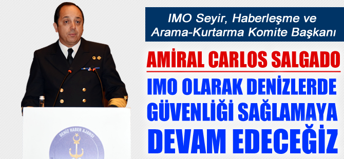 IMO - NCSR Komite Başkanı Amiral Carlos Salgado: IMO olarak denizlerde güvenliği sağlamaya devam edeceğiz