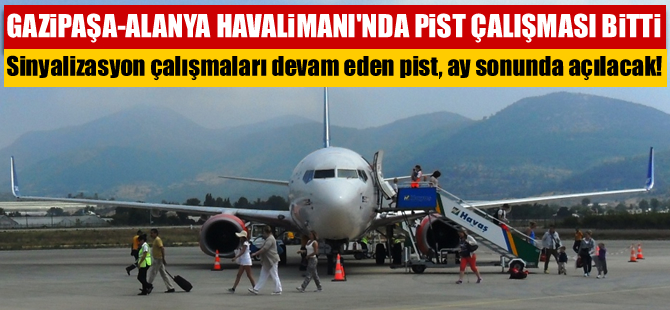 Gazipaşa-Alanya Havalimanı’nda pist çalışması bitti, ay sonunda açılıyor
