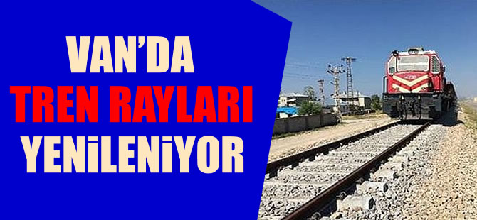 Van'da tren rayları yenileniyor