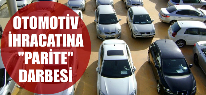 Otomotiv ihracatına 'parite' darbesi